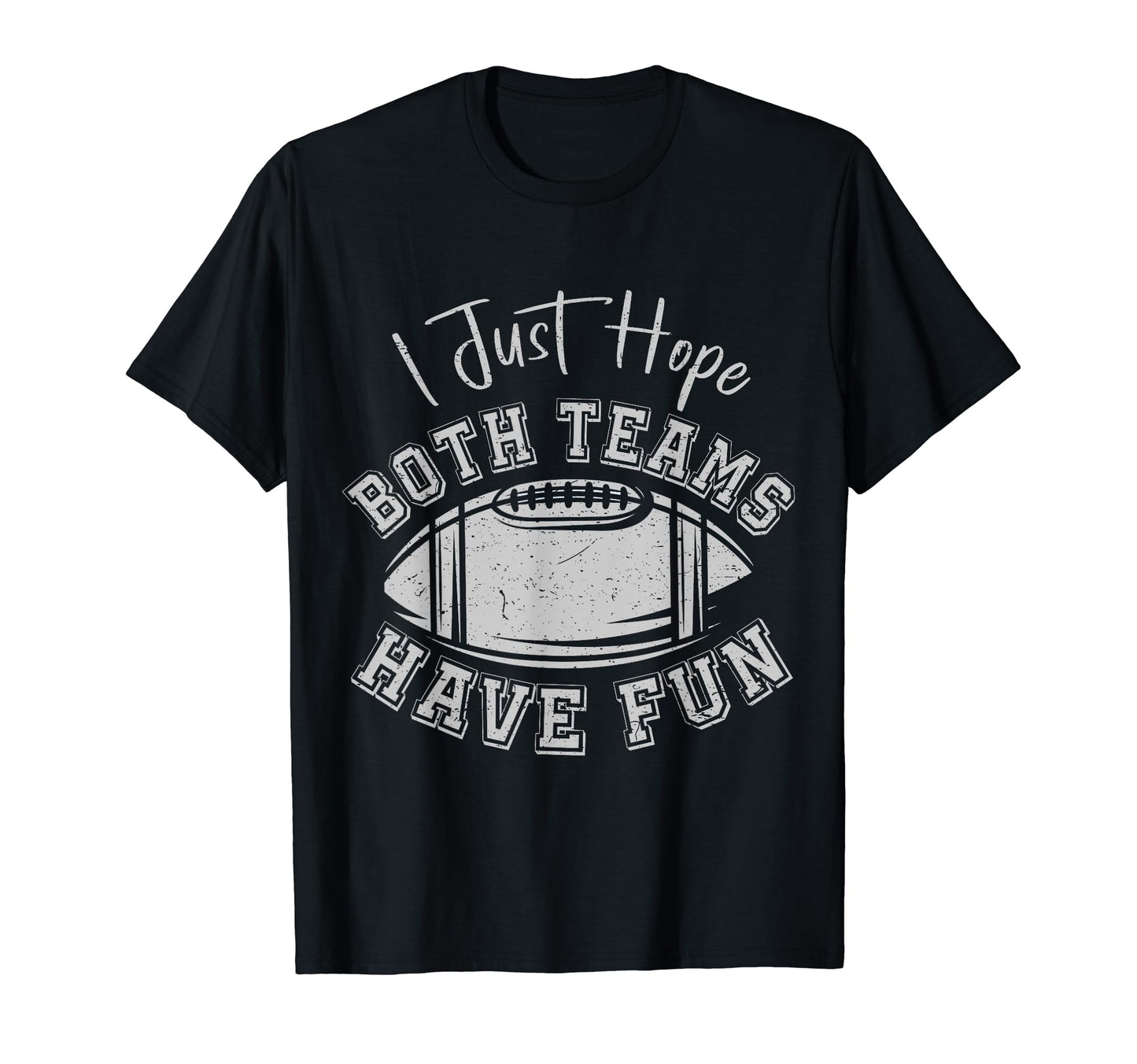 I Just Hope Both Teams Have Fun Football T-Shirt - Streetwear Style Unisex - T-Shirt, Sweatshirt, Hoodie