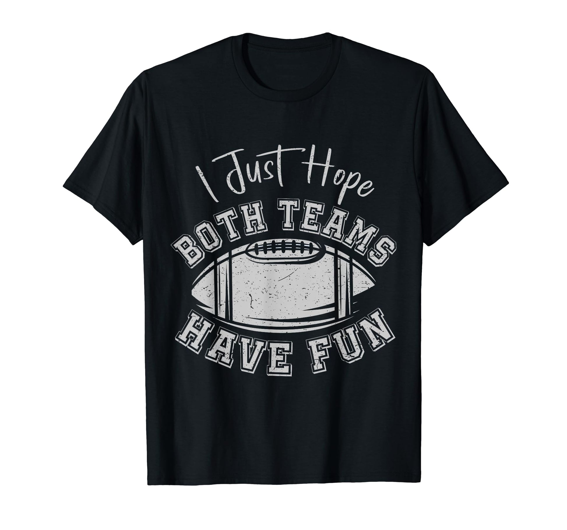 I Just Hope Both Teams Have Fun Football T-Shirt - Streetwear Style Unisex - T-Shirt, Sweatshirt, Hoodie