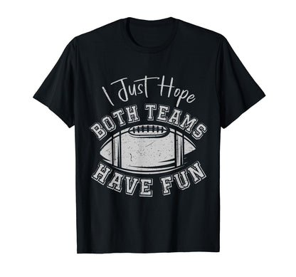 I Just Hope Both Teams Have Fun Football T-Shirt - Streetwear Style Unisex - T-Shirt, Sweatshirt, Hoodie