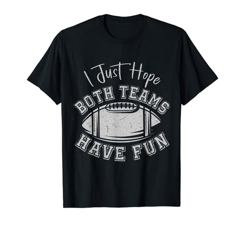 I Just Hope Both Teams Have Fun Football T-Shirt - Streetwear Style Unisex - T-Shirt, Sweatshirt, Hoodie