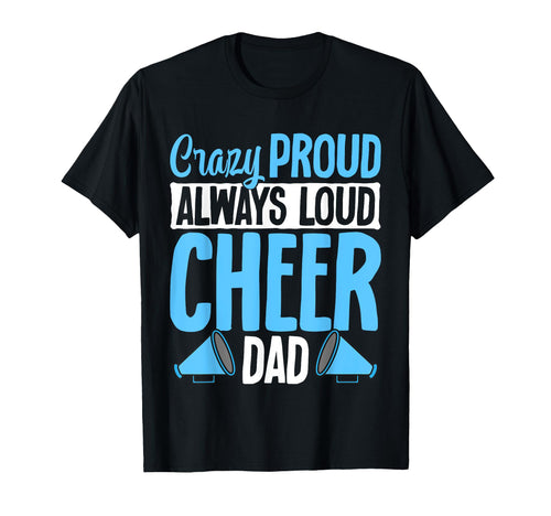 Crazy Proud Always Loud Cheer Dad T-Shirt - Minimalist Print Unisex - T-Shirt, Sweatshirt, Hoodie