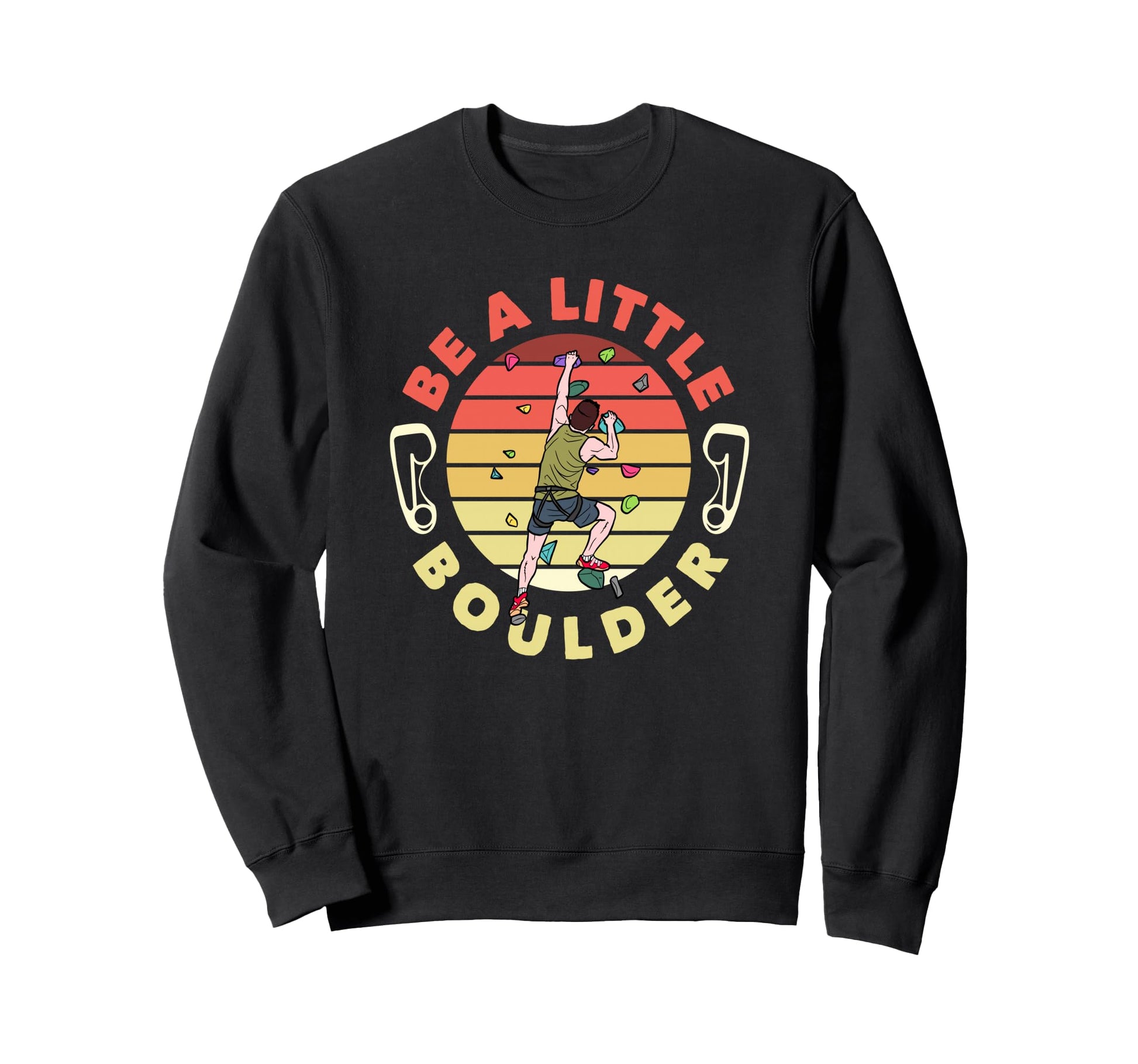 Be Little Boulder Funny Bouldering Sweatshirt - Custom Art Print Men Women - T-Shirt, Sweatshirt, Hoodie