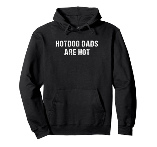 Hotdog Dads Are Hot Funny Fathers Day Hoodie - Novelty Apparel Men Women - T-Shirt, Sweatshirt, Hoodie