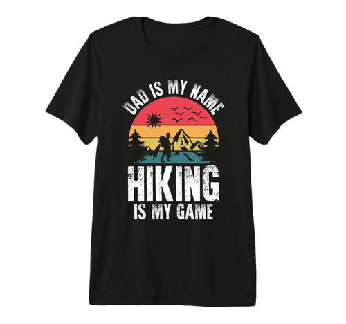 Dad Is My Name Hiking Is My Game Fathers T-Shirt - Novelty Apparel Unisex - T-Shirt, Sweatshirt, Hoodie