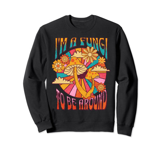 Im Fungi To Be Around Funny Boho Sweatshirt - Unique Graphic Unisex - T-Shirt, Sweatshirt, Hoodie