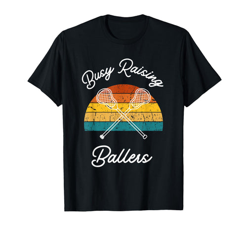 Busy Raising Ballers Lacrosse Sticks T-Shirt - Fun Novelty Design Unisex - T-Shirt, Sweatshirt, Hoodie