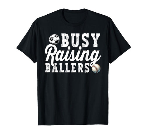 Busy Raising Ballers Baseball Soccer Dad T-Shirt - Unique Graphic Unisex - T-Shirt, Sweatshirt, Hoodie