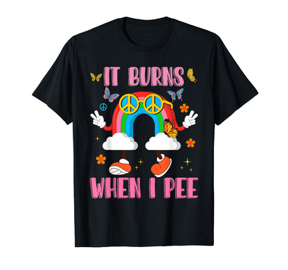 It Burns When I Pee Funny Joke Rainbow T-Shirt - Graphic Print Unisex - T-Shirt, Sweatshirt, Hoodie