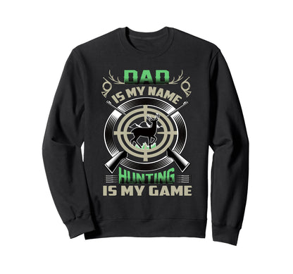 Dad Fathers Day Hunting Is My Game Sweatshirt - Unique Graphic Men Women - T-Shirt, Sweatshirt, Hoodie