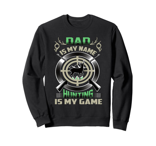 Dad Fathers Day Hunting Is My Game Sweatshirt - Unique Graphic Men Women - T-Shirt, Sweatshirt, Hoodie
