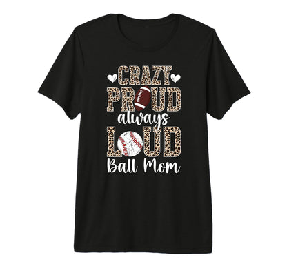 Crazy Proud Always Loud Ball Mom T-Shirt - Custom Art Print for Adults - T-Shirt, Sweatshirt, Hoodie