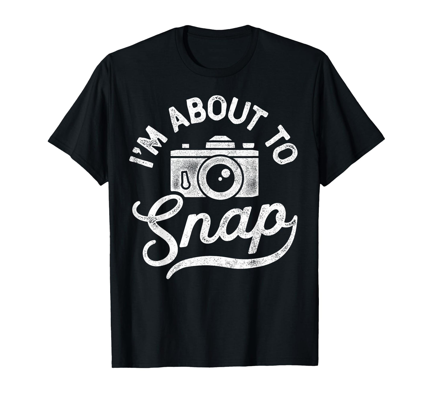 Im About To Snap Photography T-Shirt - Graphic Print Men Women - T-Shirt, Sweatshirt, Hoodie