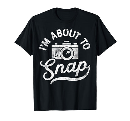 Im About To Snap Photography T-Shirt - Graphic Print Men Women - T-Shirt, Sweatshirt, Hoodie