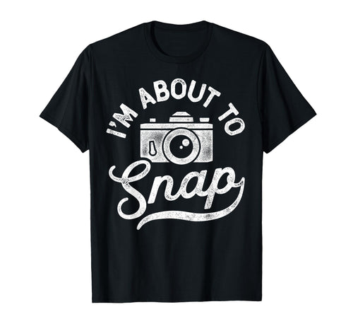 Im About To Snap Photography T-Shirt - Graphic Print Men Women - T-Shirt, Sweatshirt, Hoodie