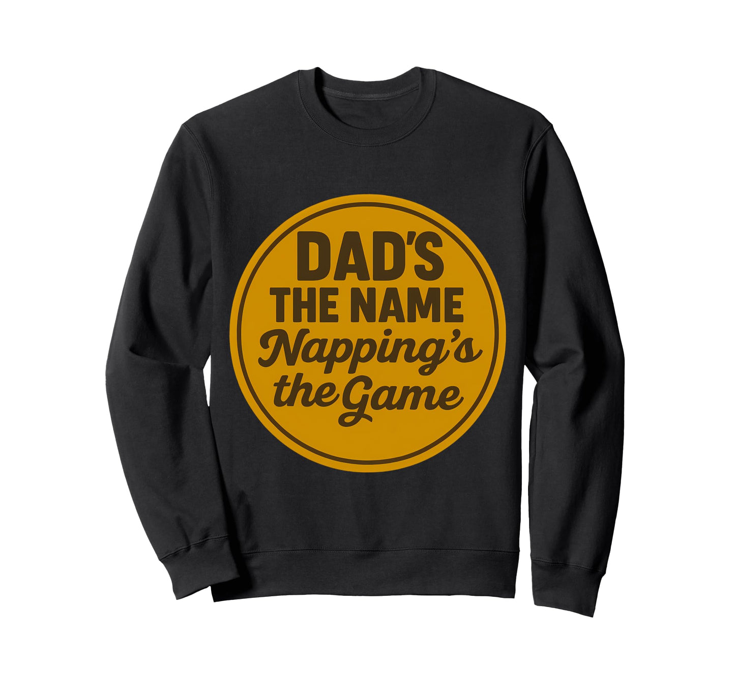 Dads Name Nappings Game Funny Sweatshirt - Fun Novelty Design Men Women - T-Shirt, Sweatshirt, Hoodie