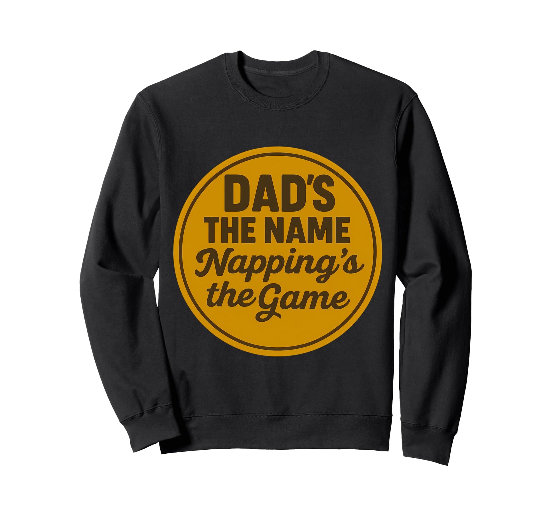 Dads Name Nappings Game Funny Sweatshirt - Fun Novelty Design Men Women - T-Shirt, Sweatshirt, Hoodie