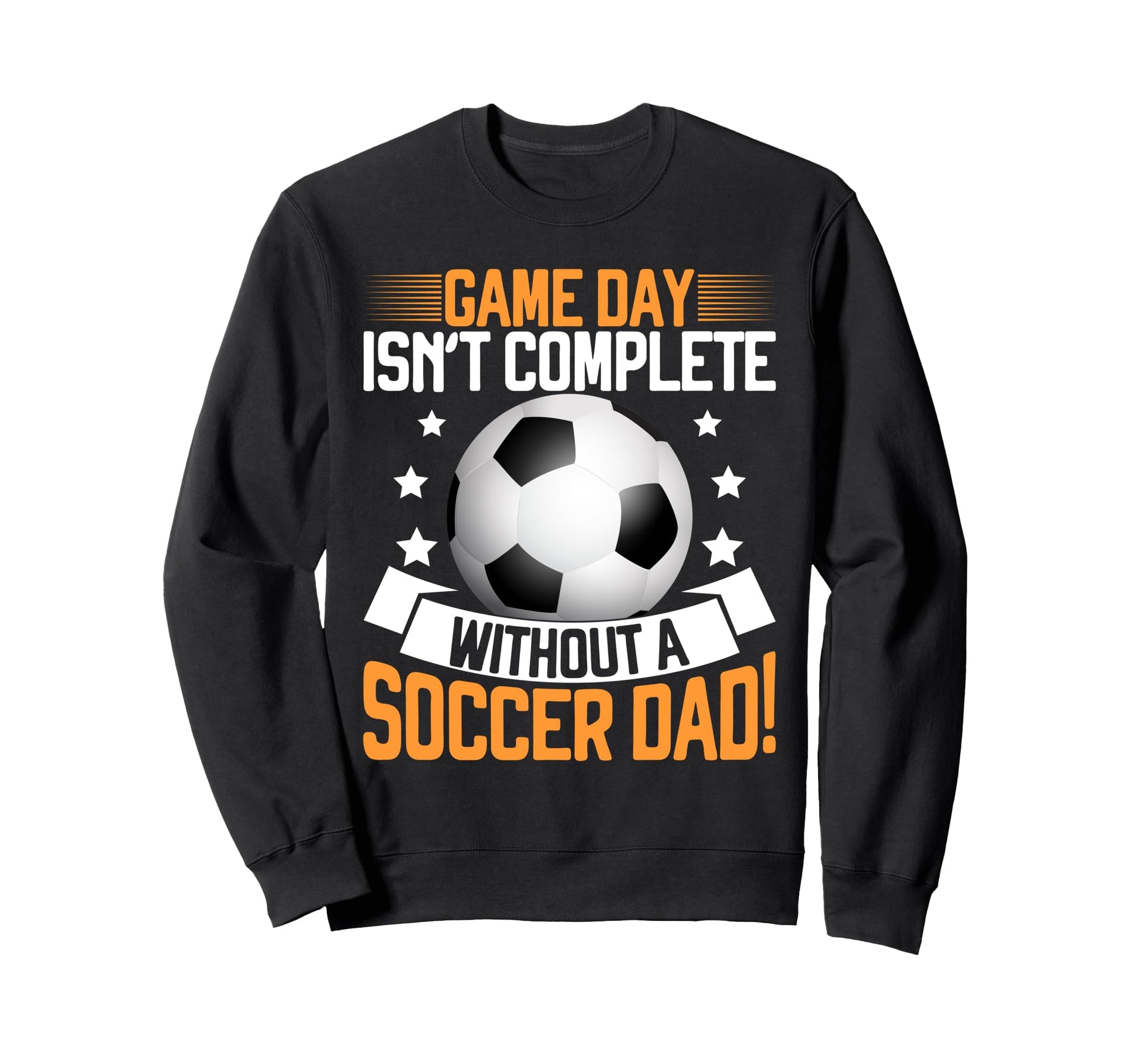 Game Day Isnt Complete Without Soccer Dad Sweatshirt - Graphic Print Unisex - T-Shirt, Sweatshirt, Hoodie