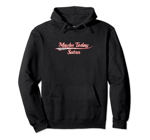 Maybe Today Satan Varsity Distressed Hoodie - Unique Graphic for Adults - T-Shirt, Sweatshirt, Hoodie