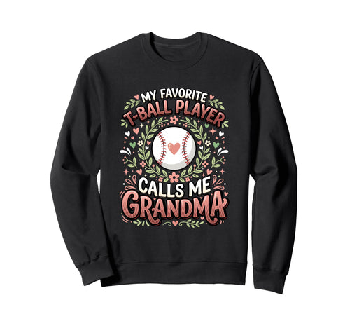 Favorite T Ball Player Calls Me Sweatshirt - Fun Novelty Design Unisex - T-Shirt, Sweatshirt, Hoodie