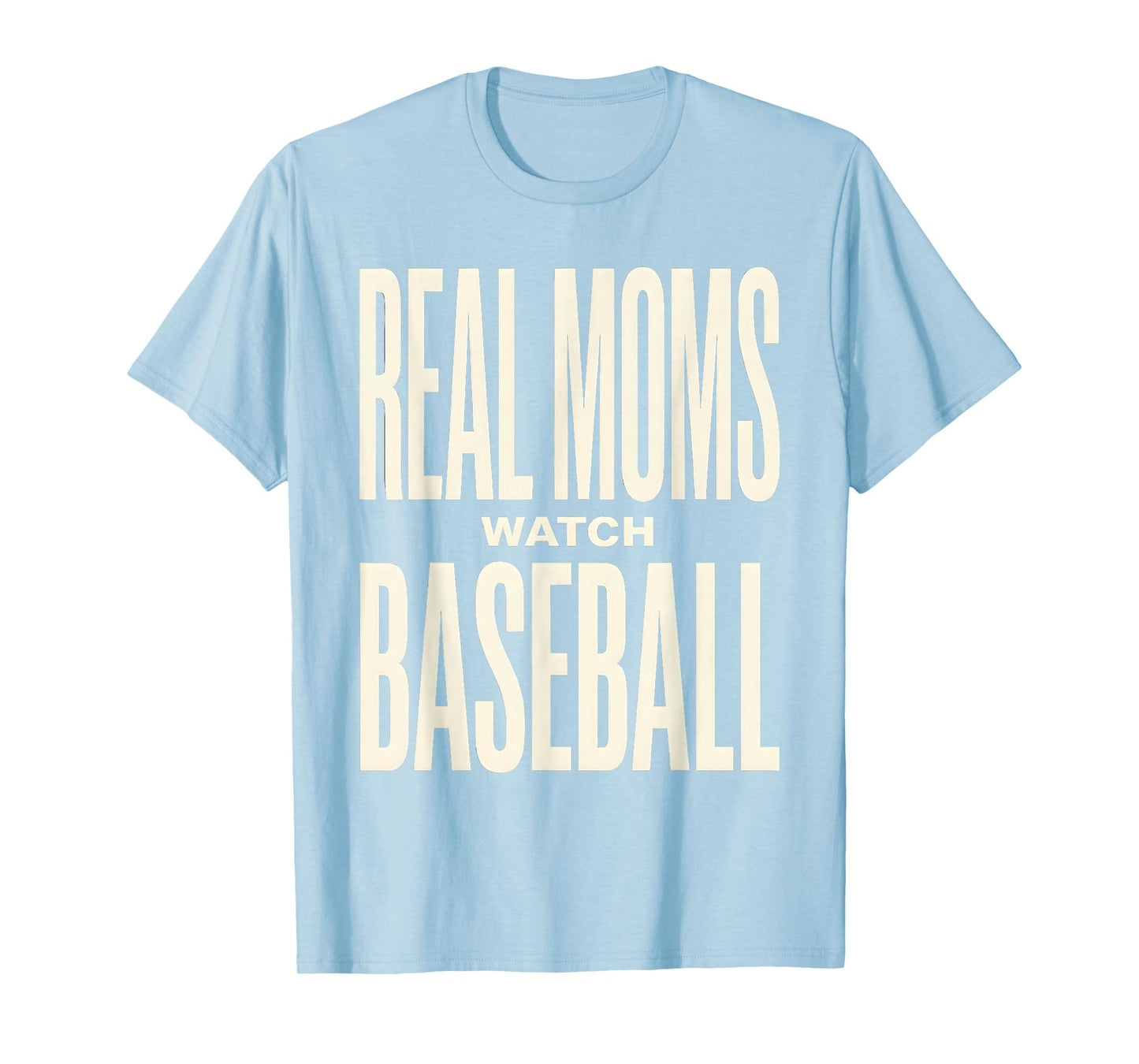 Real Moms Watch Baseball Proud Baseball Mom T-Shirt - Trendy Graphic Unisex - T-Shirt, Sweatshirt, Hoodie