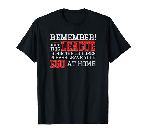 Remember This League Is Children Parents T-Shirt - Novelty Apparel Unisex - T-Shirt, Sweatshirt, Hoodie