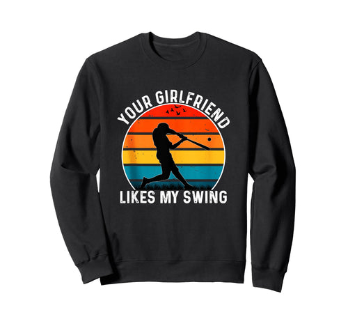 Funny Baseball Your Girlfriend Likes My Sweatshirt - Graphic Print Unisex - T-Shirt, Sweatshirt, Hoodie