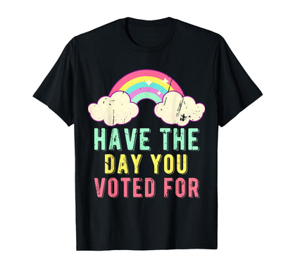 Have Day You Voted Funny Rainbow T-Shirt - Graphic Print Unisex - T-Shirt, Sweatshirt, Hoodie
