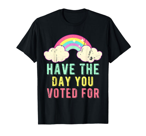 Have Day You Voted Funny Rainbow T-Shirt - Graphic Print Unisex - T-Shirt, Sweatshirt, Hoodie