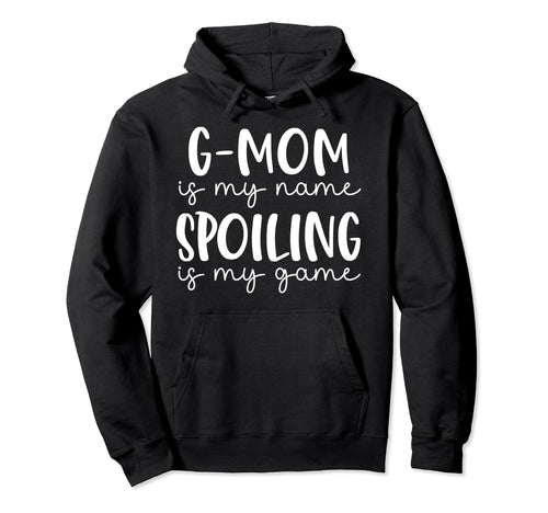 G Mom Is My Name Spoiling Is My Game Funny Hoodie - Trendy Graphic Unisex - T-Shirt, Sweatshirt, Hoodie