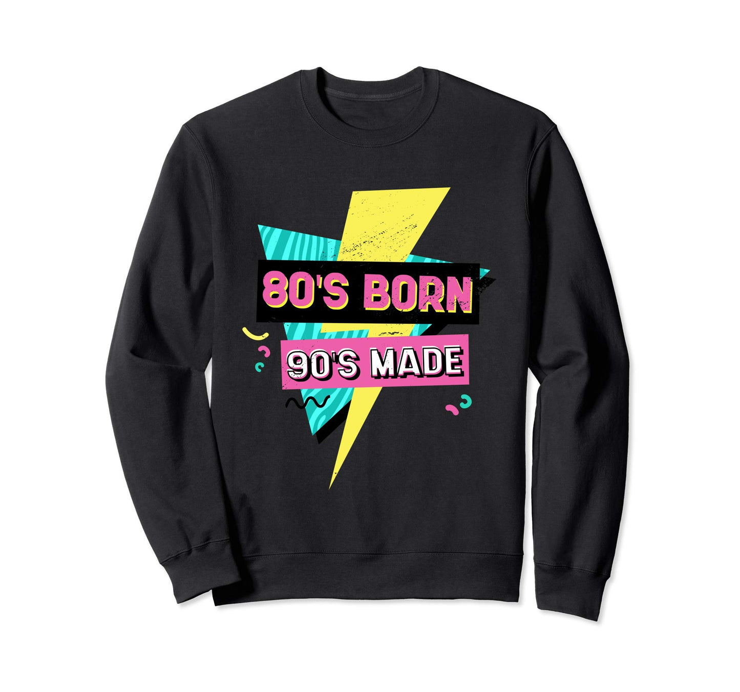 Born 80S Raised 90S 80S 90S Made Sweatshirt - Custom Art Print Unisex - T-Shirt, Sweatshirt, Hoodie