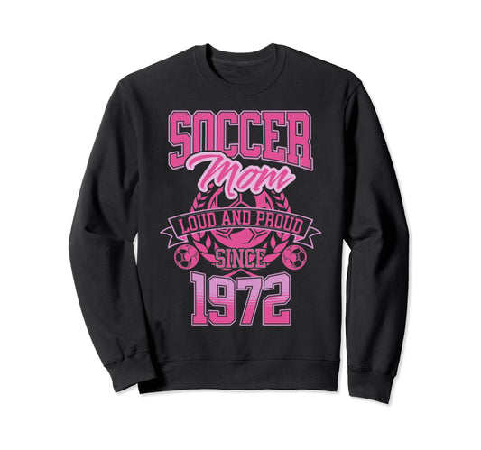 Soccer Mom Loud Proud Since 1972 Sweatshirt - Novelty Apparel for Adults - T-Shirt, Sweatshirt, Hoodie