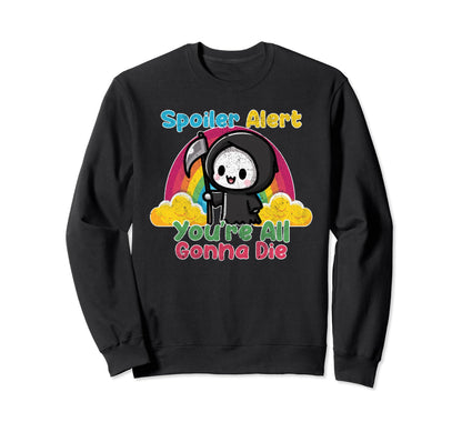 Spoiler Alert Youre All Gonna Die Sweatshirt - Trendy Graphic Unisex - T-Shirt, Sweatshirt, Hoodie