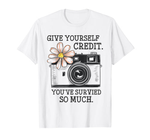Give Yourself Credit Youve Survived So T-Shirt - Streetwear Style Unisex - T-Shirt, Sweatshirt, Hoodie