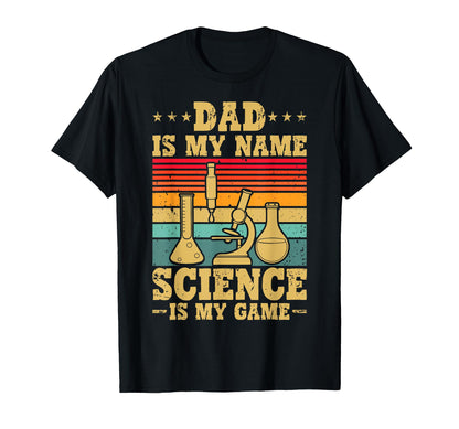 Dad Is My Name Science Is My Game T-Shirt - Casual Everyday Wear Men Women - T-Shirt, Sweatshirt, Hoodie