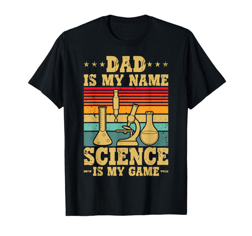 Dad Is My Name Science Is My Game T-Shirt - Casual Everyday Wear Men Women - T-Shirt, Sweatshirt, Hoodie