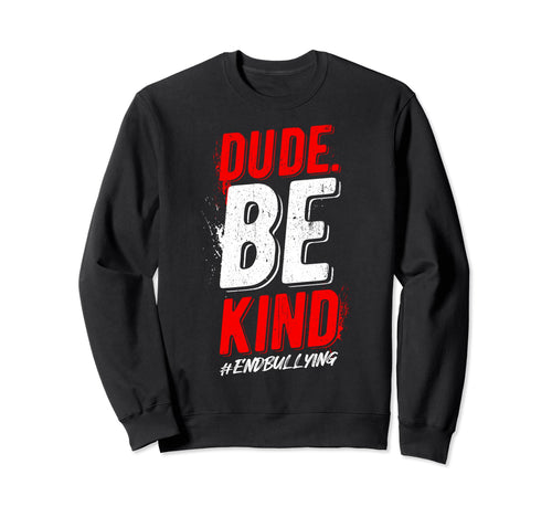 Dude Be Kind End Bullying Peace Sweatshirt - Custom Art Print for Adults - T-Shirt, Sweatshirt, Hoodie