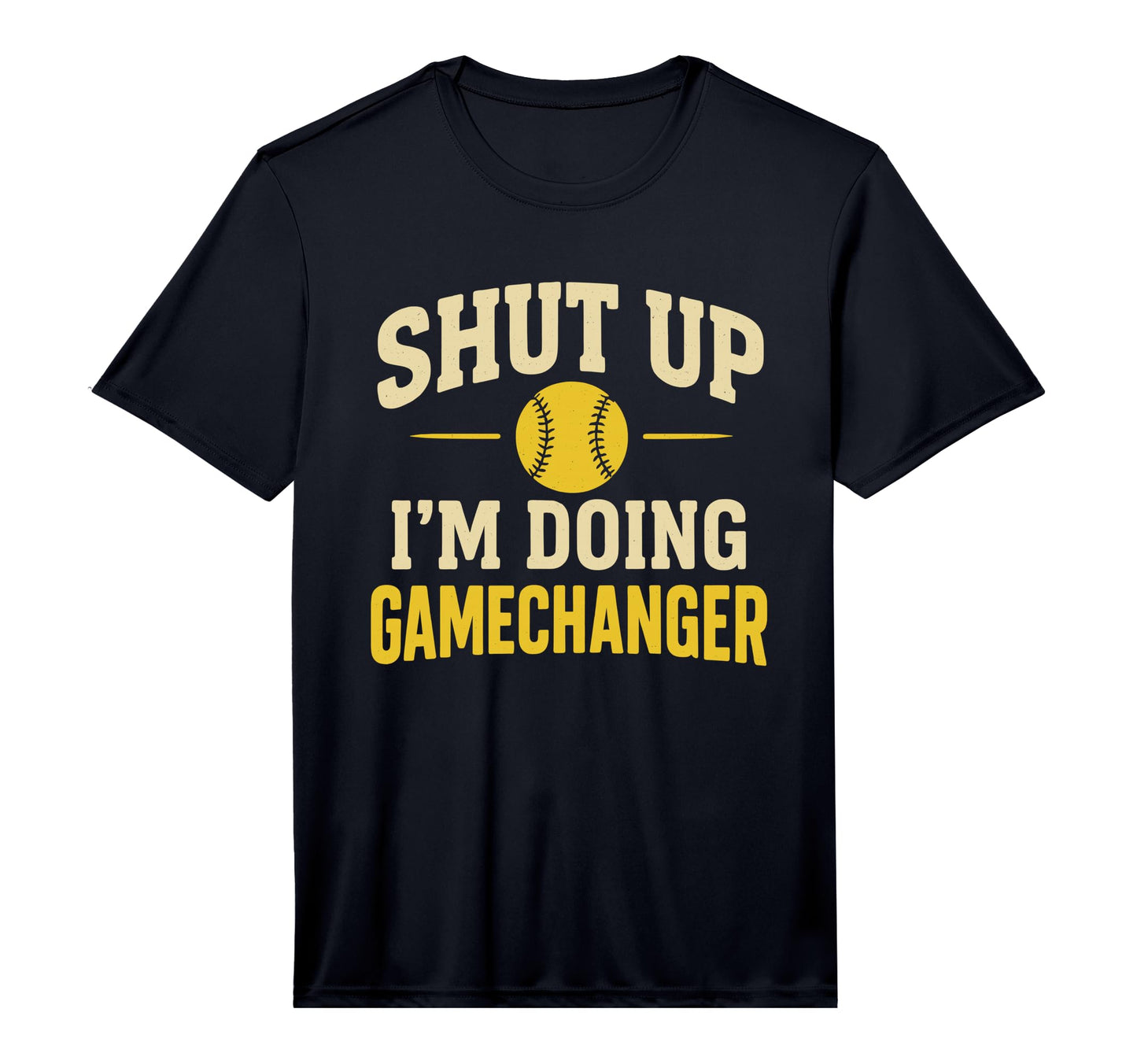 Mens Shut Up Im Doing Gamechanger Baseball T-Shirt - Graphic Print Unisex - T-Shirt, Sweatshirt, Hoodie