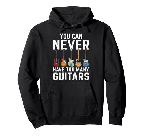 You Can Never Have Too Many Guitars Rock Hoodie - Graphic Print Men Women - T-Shirt, Sweatshirt, Hoodie