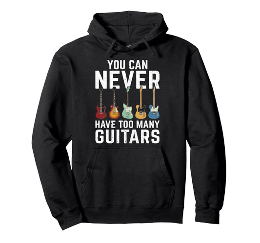You Can Never Have Too Many Guitars Rock Hoodie - Graphic Print Men Women - T-Shirt, Sweatshirt, Hoodie