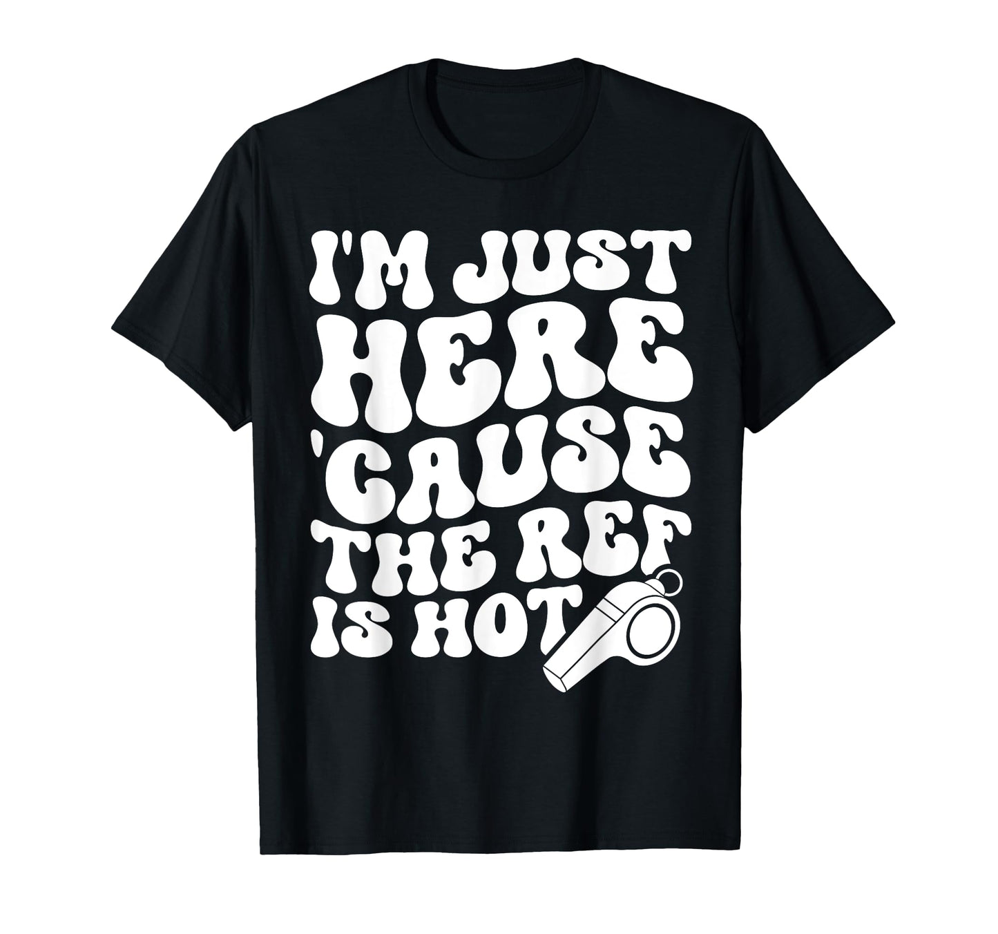Im Just Here Cause Ref Is Hot Funny T-Shirt - Fun Novelty Design Men Women - T-Shirt, Sweatshirt, Hoodie