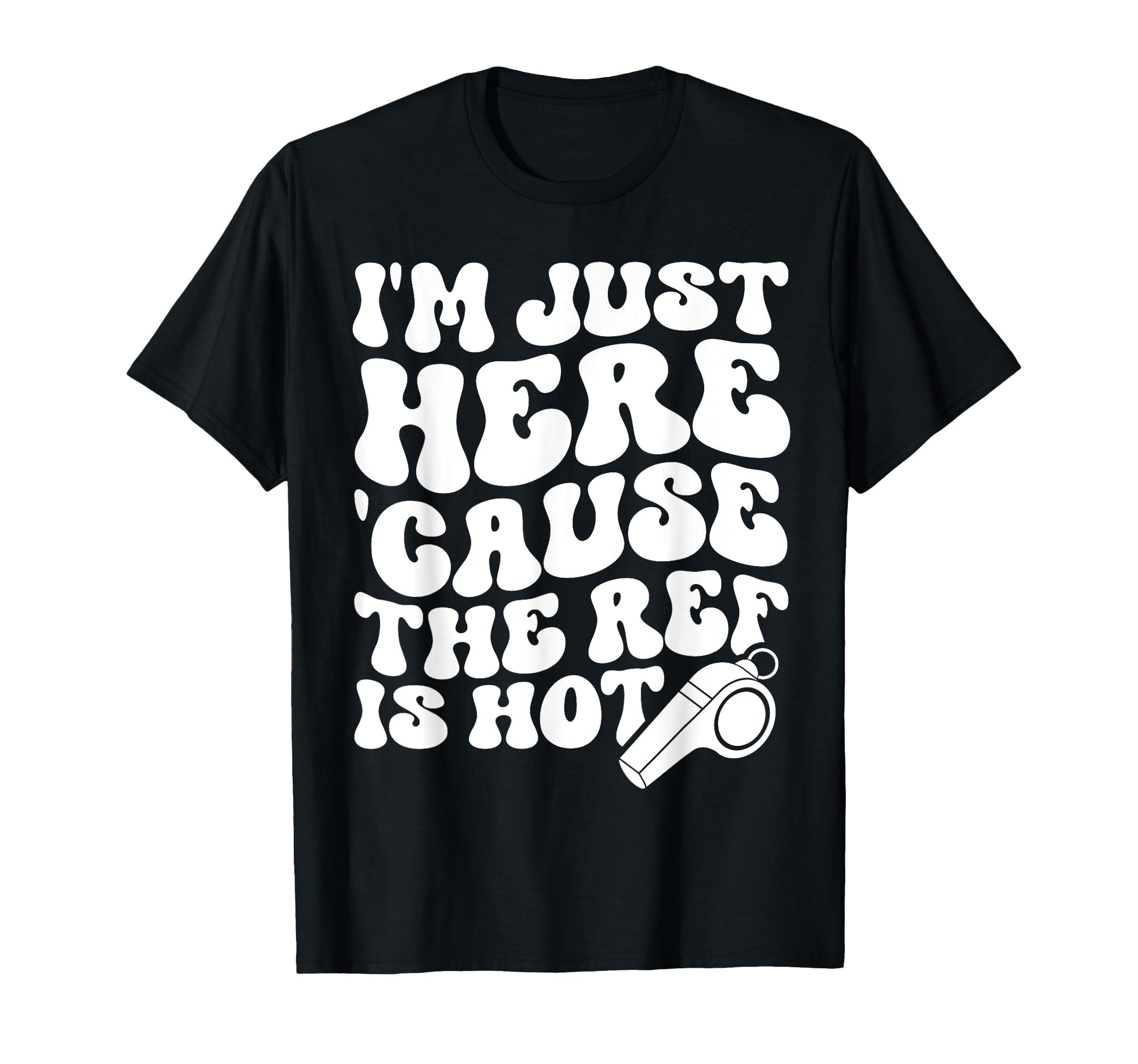 Im Just Here Cause Ref Is Hot Funny T-Shirt - Fun Novelty Design Men Women - T-Shirt, Sweatshirt, Hoodie