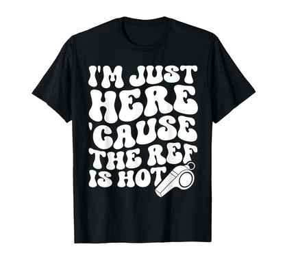 Im Just Here Cause Ref Is Hot Funny T-Shirt - Fun Novelty Design Men Women - T-Shirt, Sweatshirt, Hoodie