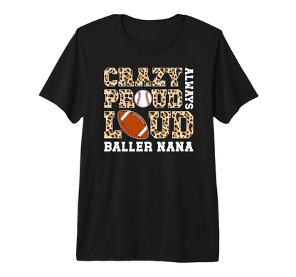 Crazy Proud Always Loud Baller Nana T-Shirt - Casual Everyday Wear Unisex - T-Shirt, Sweatshirt, Hoodie