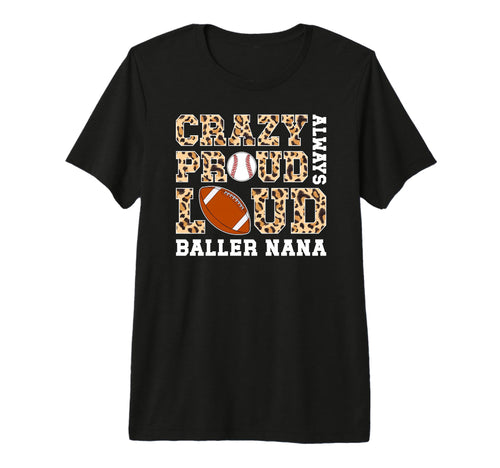 Crazy Proud Always Loud Baller Nana T-Shirt - Casual Everyday Wear Unisex - T-Shirt, Sweatshirt, Hoodie