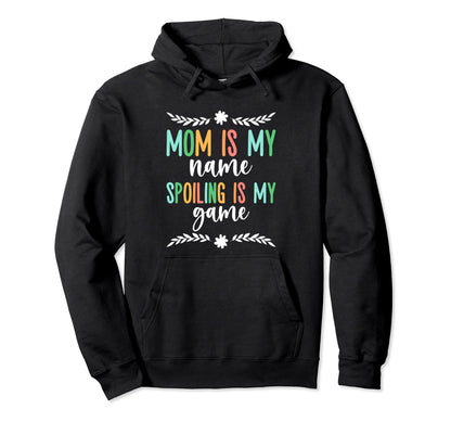Mom Is My Name Spoiling Is My Game Hoodie - Trendy Graphic for Adults - T-Shirt, Sweatshirt, Hoodie