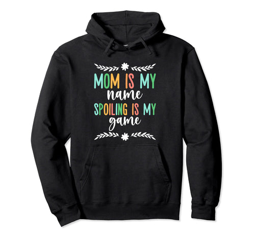 Mom Is My Name Spoiling Is My Game Hoodie - Trendy Graphic for Adults - T-Shirt, Sweatshirt, Hoodie