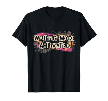 Waiting Mode Activated Funny 90S T-Shirt - Streetwear Style Men Women - T-Shirt, Sweatshirt, Hoodie