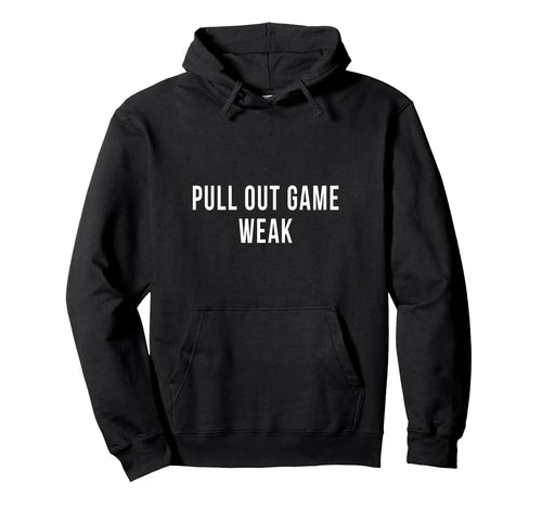 Funny Weak Pullout Game Pull Out New Dad Hoodie - Unique Graphic Unisex - T-Shirt, Sweatshirt, Hoodie