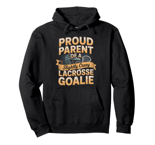 Proud Parent Slightly Crazy Lacrosse Hoodie - Unique Graphic Men Women - T-Shirt, Sweatshirt, Hoodie