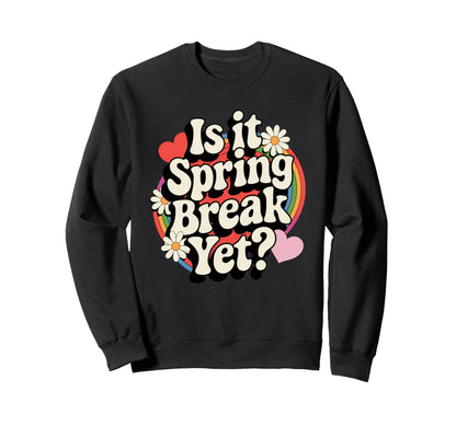 Is It Spring Break Yet Funny Sweatshirt - Fun Novelty Design Men Women - T-Shirt, Sweatshirt, Hoodie